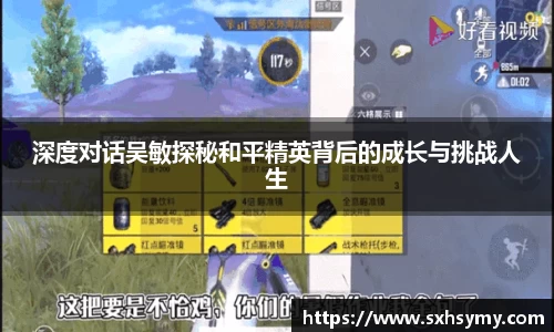 深度对话吴敏探秘和平精英背后的成长与挑战人生