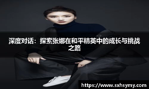 深度对话：探索张娜在和平精英中的成长与挑战之路