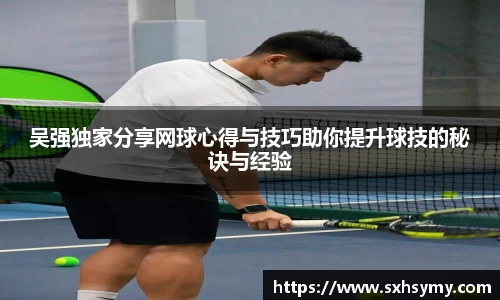 吴强独家分享网球心得与技巧助你提升球技的秘诀与经验