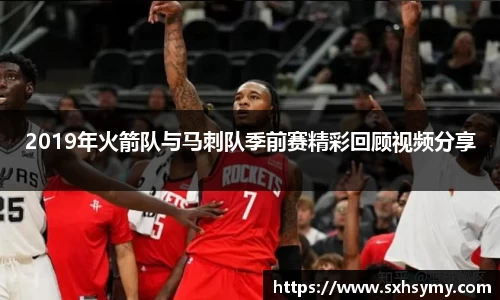 2019年火箭队与马刺队季前赛精彩回顾视频分享