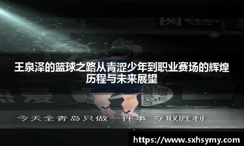 王泉泽的篮球之路从青涩少年到职业赛场的辉煌历程与未来展望