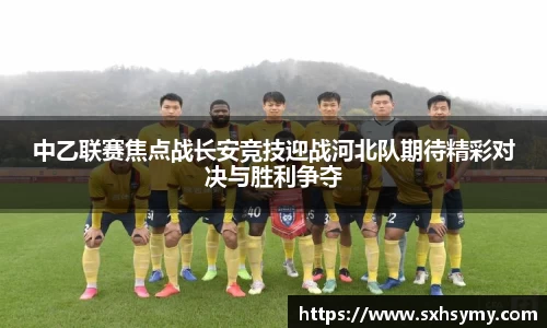 中乙联赛焦点战长安竞技迎战河北队期待精彩对决与胜利争夺