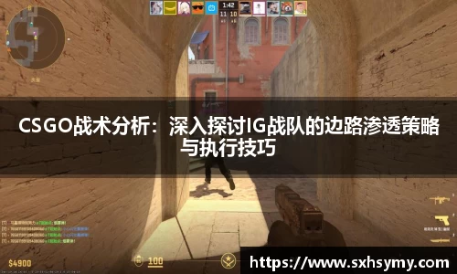 CSGO战术分析：深入探讨IG战队的边路渗透策略与执行技巧