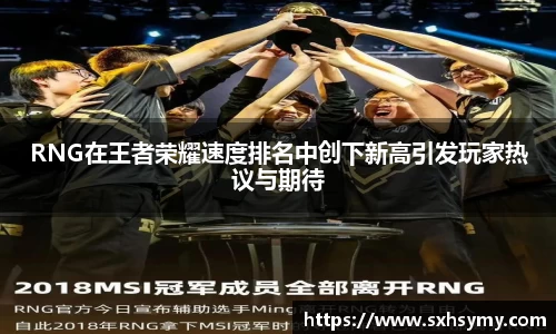 RNG在王者荣耀速度排名中创下新高引发玩家热议与期待